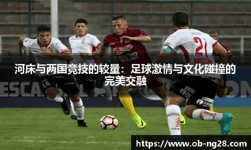 河床与两国竞技的较量：足球激情与文化碰撞的完美交融